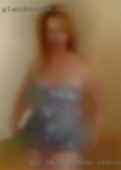 Plz be STD Texas looking for sex Tested  b4 hitting me up!
