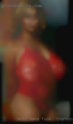 Will send pics fuck in Thurmont, MD if requested.